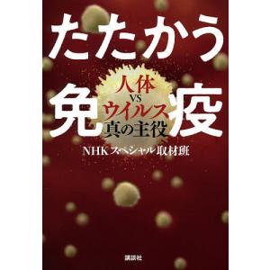 たたかう免疫 人体vsウイルス真の主役/NHKスペシャル取材班｜boox