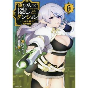 俺だけ入れる隠しダンジョン　こっそり鍛えて世界最強　６/瀬戸メグル/樋野友行