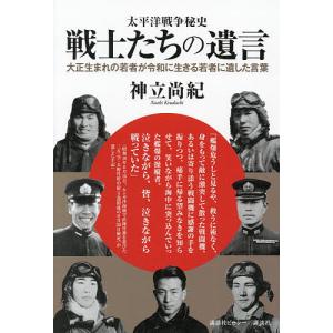 太平洋戦争秘史戦士たちの遺言 大正生まれの若者が令和に生きる若者に遺した言葉/神立尚紀｜boox