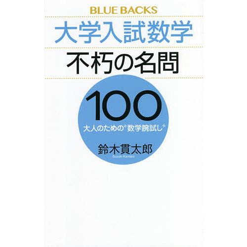 大学入試数学不朽の名問100 大人のための“数学腕試し”/鈴木貫太郎