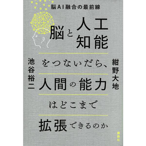 脳と人工知能をつないだら、人間の能力はどこまで拡張できるのか 脳AI融合の最前線/紺野大地/池谷裕二