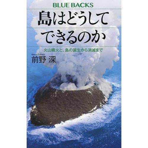 島はどうしてできるのか 火山噴火と、島の誕生から消滅まで/前野深
