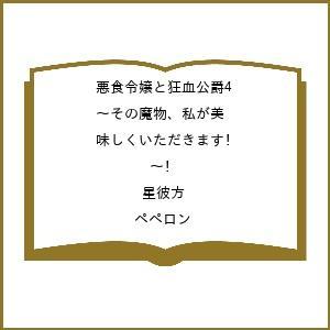 〔予約〕悪食令嬢と狂血公爵4 〜その魔物、私が美味しくいただきます!〜/星彼方/ペペロン