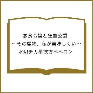 〔予約〕悪食令嬢と狂血公爵 〜その魔物、私が美味しくいただきます!〜(12) /水辺チカ星彼方ペペロ...