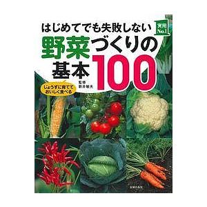 はじめてでも失敗しない野菜づくりの基本１００　じょうずに育てておいしく食べる/新井敏夫/主婦の友社