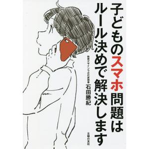 子どものスマホ問題はルール決めで解決します/石田勝紀