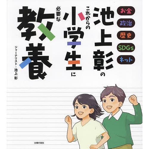 池上彰のこれからの小学生に必要な教養 お金 政治 歴史 SDGs ネット/池上彰