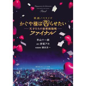 かぐや様は告らせたい〜天才たちの恋愛頭脳戦〜ファイナル 映画ノベライズ/赤坂アカ/徳永友一映画脚本羊山十一郎