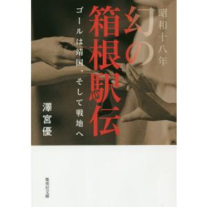 昭和十八年幻の箱根駅伝 ゴールは靖国、そして戦地へ/澤宮優