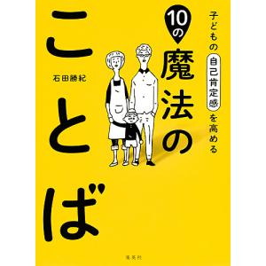 子どもの自己肯定感を高める10の魔法のことば/石田勝紀｜boox