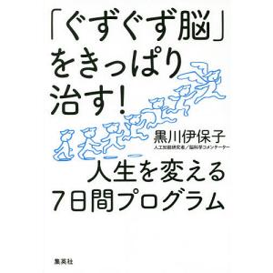 「ぐずぐず脳」をきっぱり治す!人生を変える7日間プログラム/黒川伊保子｜boox