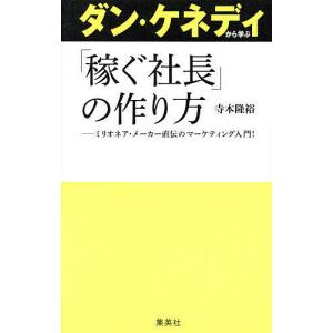 ダン・ケネディから学ぶ「稼ぐ社長」の作り方 ミリオネア・メーカー直伝のマーケティング入門!/寺本隆裕｜boox