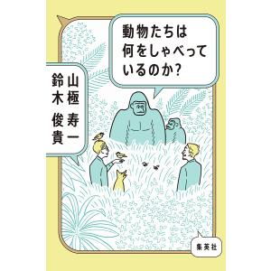 動物たちは何をしゃべっているのか?/山極寿一/鈴木俊貴｜boox