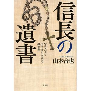 信長の遺書 マキアヴェリ チェーザレ・ボルジア御留書/山本音也｜boox