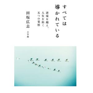 すべては導かれている　逆境を越え、人生を拓く五つの覚悟/田坂広志