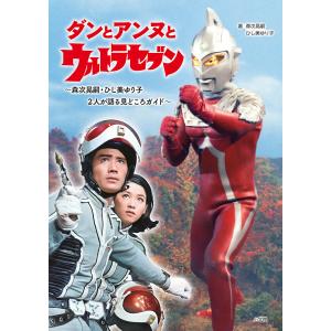 ダンとアンヌとウルトラセブン 森次晃嗣・ひし美ゆり子2人が語る見どころガイド/森次晃嗣/ひし美ゆり子/円谷プロダクション｜boox