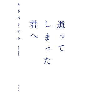 逝ってしまった君へ/あさのますみ