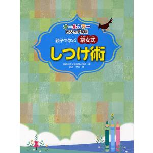 親子で学ぶ京女式しつけ術 オールカラー・ビジュアル版/京都女子大学附属小学校/吉永幸司｜boox