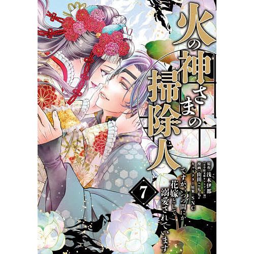 火の神さまの掃除人ですが、いつの間にか花嫁として溺愛されています 7/浅木伊都/山田こもも