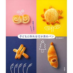 子どもと作れる１２か月のパン　発酵は冷蔵庫におまかせ！/吉永麻衣子/レシピ