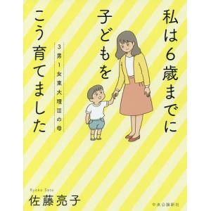 3男1女東大理3の母私は6歳までに子どもをこう育てました/佐藤亮子