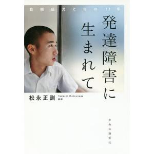 発達障害に生まれて 自閉症児と母の17年/松永正訓