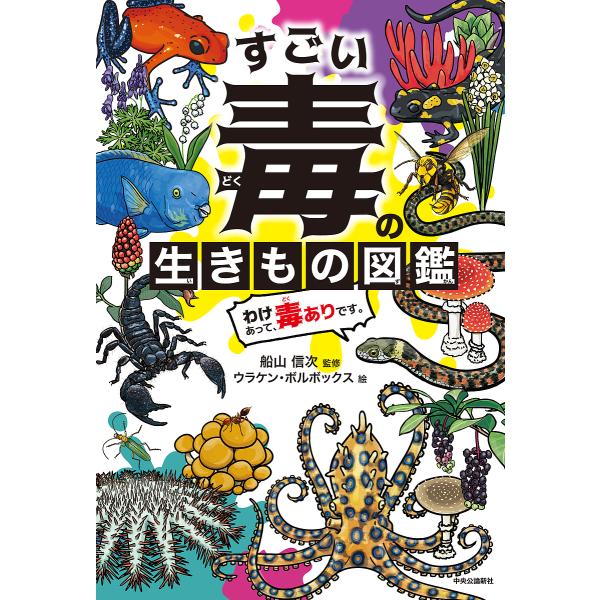 すごい毒の生きもの図鑑 わけあって、毒ありです。/船山信次/ウラケン・ボルボックス