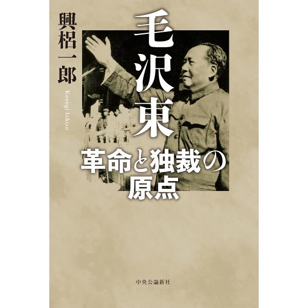 毛沢東 革命と独裁の原点/興梠一郎