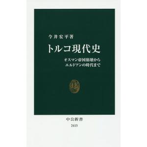 トルコ現代史 オスマン帝国崩壊からエルドアンの時代まで/今井宏平