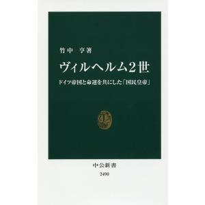 ヴィルヘルム2世 ドイツ帝国と命運を共にした「国民皇帝」/竹中亨