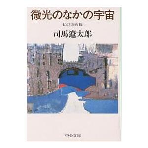 微光のなかの宇宙 私の美術観/司馬遼太郎｜boox