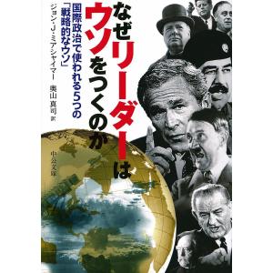 なぜリーダーはウソをつくのか 国際政治で使われる5つの「戦略的なウソ」/ジョン・J・ミアシャイマー/奥山真司