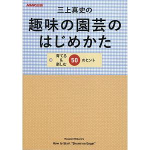 三上真史の趣味の園芸のはじめかた 育てる&楽しむ50のヒント/三上真史｜boox