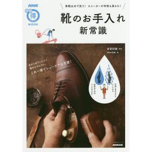 靴のお手入れ新常識 革靴は水で洗う!スニーカーが何倍も長もち!/安富好雄/NHK出版｜boox