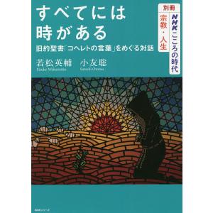 すべてには時がある 旧約聖書「コヘレトの言葉」をめぐる対話/若松英輔/小友聡｜boox