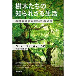 樹木たちの知られざる生活　森林管理官が聴いた森の声/ペーター・ヴォールレーベン/長谷川圭