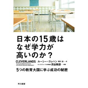 日本の15歳はなぜ学力が高いのか? 5つの教育大国に学ぶ成功の秘密/ルーシー・クレハン/橋川史｜boox