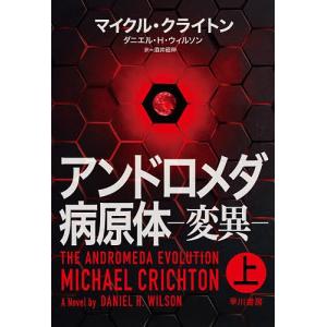 アンドロメダ病原体−変異−　上/マイクル・クライトン/ダニエル・H・ウィルソン/酒井昭伸