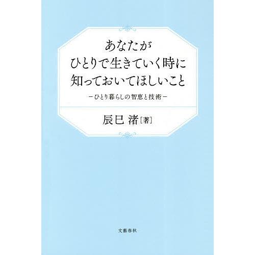 あなたがひとりで生きていく時に知っておいてほしいこと ひとり暮らしの智恵と技術/辰巳渚