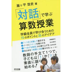 「対話」で学ぶ算数授業 学級全員で学び合うための15のポイントと35のアイデア/瀧ケ平悠史｜boox