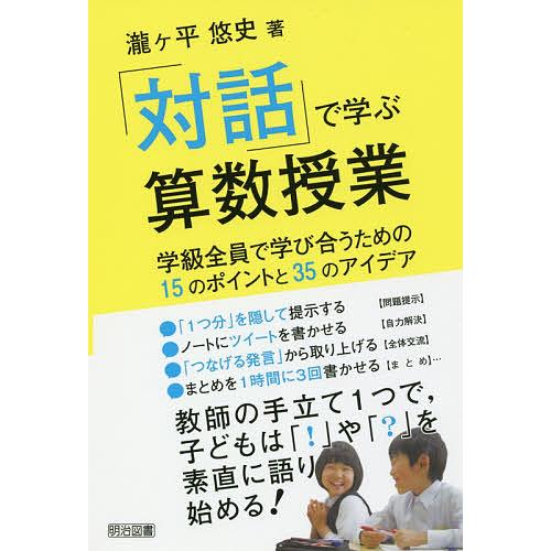 「対話」で学ぶ算数授業 学級全員で学び合うための15のポイントと35のアイデア/瀧ケ平悠史