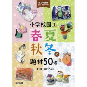 小学校図工春夏秋冬の題材50選/平田耕介｜boox