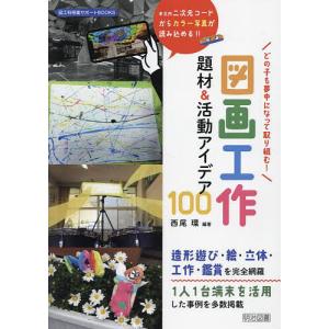 どの子も夢中になって取り組む!図画工作題材&活動アイデア100 本文内二次元コードからカラー写真が読み込める!!/西尾環｜boox