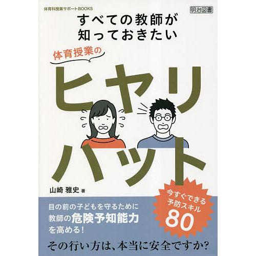 すべての教師が知っておきたい体育授業のヒヤリハット 今すぐできる予防スキル80/山崎雅史