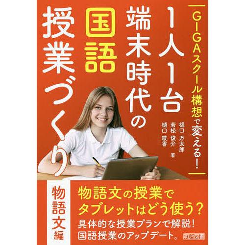 GIGAスクール構想で変える!1人1台端末時代の国語授業づくり 物語文編/樋口万太郎/若松俊介/樋口...