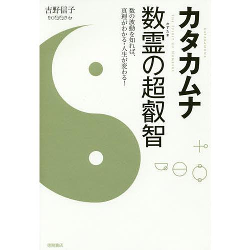 カタカムナ数霊の超叡智 数の波動を知れば、真理がわかる・人生が変わる!/吉野信子