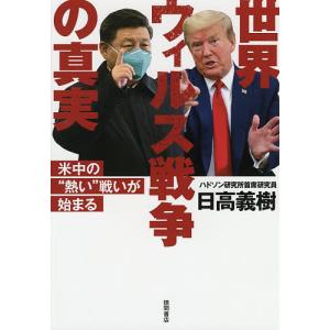 世界ウィルス戦争の真実 米中の“熱い”戦いが始まる/日高義樹