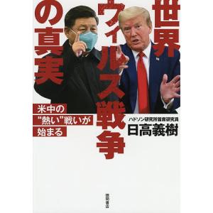 世界ウィルス戦争の真実　米中の“熱い”戦いが始まる/日高義樹