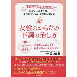 女性のからだの不調の治し方 生理トラブル・尿もれ・更年期障害 10万人の患者を診た女性医療クリニック院長が教える/関口由紀｜boox