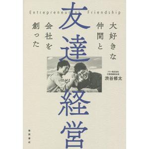 友達経営 大好きな仲間と会社を創った/渋谷修太｜boox